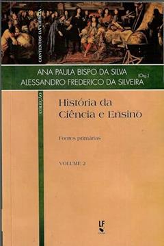 História da Ciência e Ensino: Fontes primárias: 2, do autor Ana Paulo Bispo da Silva; Alessandro Frederico da Silveira