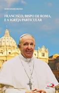 Ler Francisco, Bispo de Roma e a Igreja Particular, do autor Dom Edson Oriolo