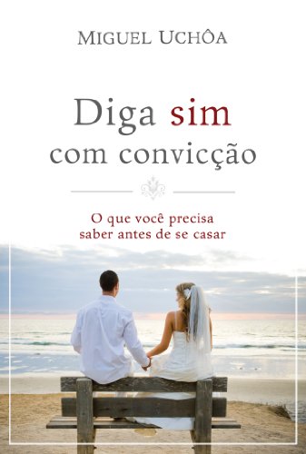 Ler Diga sim com convicção: O que você precisa saber antes de se casar, do autor Miguel Uchôa
