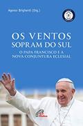 Ler Os ventos que sopram do Sul: O Papa Francisco e a nova conjuntura eclesial, do autor Agenor Brighenti Ler Os ventos que sopram do Sul: O Papa Francisco e a nova conjuntura eclesial, do autor Agenor Brighenti