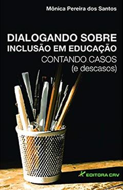 Dialogando sobre inclusão em educação: contando casos (e descasos), do autor Mônica Pereira dos Santos
