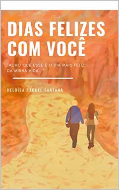 Dias Felizes Com Você, do autor Heloísa Raquel Santana