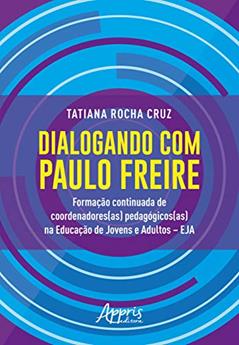 Dialogando com paulo freire: formação continuada de coordenadores(as) pedagógicos(as) na educação de jovens e adultos - eja, do autor Tatiana Rocha Cruz