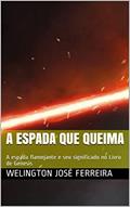 Ler A espada que queima: A espada flamejante e seu significado no Livro de Genesis, do autor Welington José Ferreira Ler A espada que queima: A espada flamejante e seu significado no Livro de Genesis, do autor Welington José Ferreira