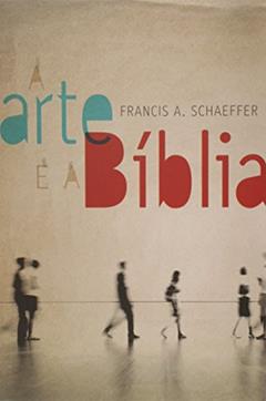 A Arte e a Bíblia, do autor Francis A. Schaeffer