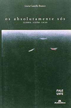 Os absolutamente sós - Llansol - A Letra - Lacan, do autor Lúcia Castello Branco