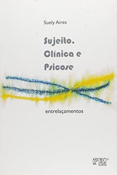 Sujeito Clinica e Psicose - Entrelacamentos, do autor Suely Aires