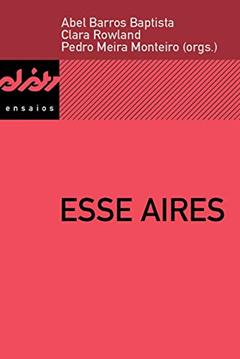 Esse Aires (Peixe-elétrico Ensaios), do autor Abel Barros Baptista; Amândio Reis; Ariadne Nunes; Clara Rowland; Humberto Brito; Joana Matos Frias; Luciana Schoeps; Pedro Meir