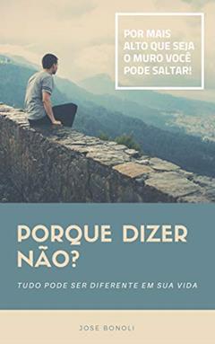 Porque Dizer NÃO?: Tudo pode ser diferente em sua Vida!, do autor Jose Bonoli
