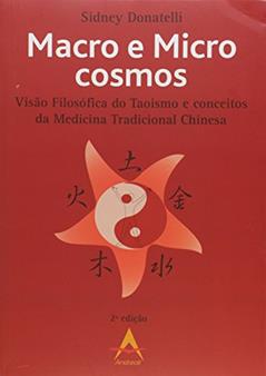 Macro e Micro Cosmos. Visão Filosófica do Taoismo e Conceitos da Medicina Tradicional Chinesa, do autor Sidney Donatelli