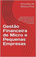 Ler Gestão Financeira de Micro e Pequenas Empresas: Aprenda técnicas de gestão financeira para analisar seus números e alavancar seus resultados, do autor Amanda de Moura Piva