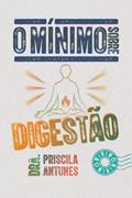 Ler O mínimo sobre digestão, do autor Dra. Priscila Antunes
