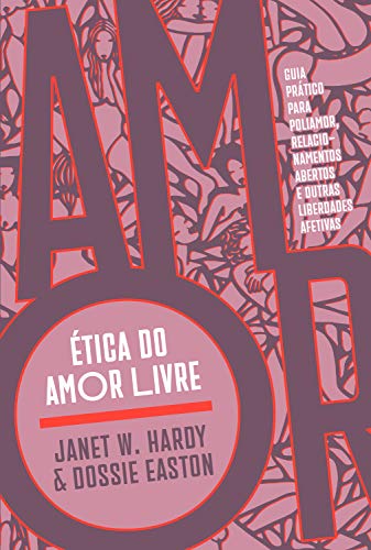 Ler Ética do amor livre: Guia prático para poliamor, relacionamentos abertos e outras liberdades afetivas, do autor Janet W. Hardy; Dossie Easton