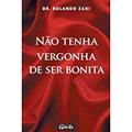 Ler Nao Tenha Vergonha De Ser Bonita, do autor Rolando Zani Ler Nao Tenha Vergonha De Ser Bonita, do autor Rolando Zani