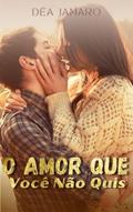 Ler O AMOR QUE VOCÊ NÃO QUIS, do autor Déa Jamaro; Andréa Jamaro