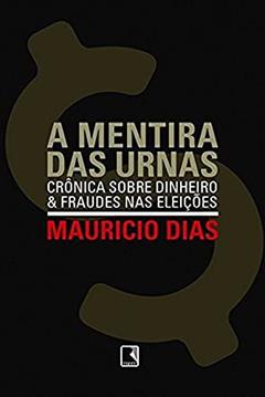 A MENTIRA DAS URNAS, do autor Mauricio Dias
