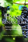 Ler Frases Renascidas: Semanas Modernas na Espiritualidade, do autor Francisco das Chagas Meira de Vasconcelos