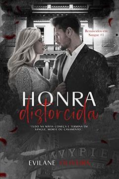 Honra Distorcida (Renascidos Em Sangue | Máfia Outfit Chicago Livro 1), do autor Evilane Oliveira