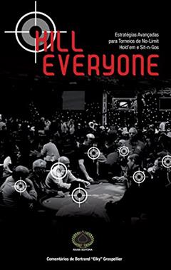 Kill Everyone. Estratégias Avançadas Para Torneios de No-Limit Hold'em e Sit-n-Gos, do autor Lee Nelson; Tyse Streib; Seven Heston