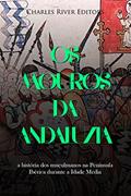 Ler Os mouros da Andaluzia: a história dos muçulmanos na Península Ibérica durante a Idade Média, do autor Charles River Editors