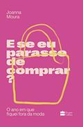 Ler E se eu parasse de comprar?: O ano em que fiquei fora da moda, do autor Joanna Moura Ler E se eu parasse de comprar?: O ano em que fiquei fora da moda, do autor Joanna Moura