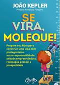 Ler Se Vira, Moleque!: Prepare seu filho para construir uma vida com protagonismo, autorresponsabilidade, atitude empreendedora, realização pessoal e prosperidade., do autor João Kepler Ler Se Vira, Moleque!: Prepare seu filho para construir uma vida com protagonismo, autorresponsabilidade, atitude empreendedora, realização pessoal e prosperidade., do autor João Kepler