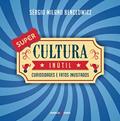 Ler Super cultura inútil curiosidades e fatos inusitados: CURIOSIDADES E FATOS INUSITADOS, do autor Sérgio Milano Benclowicz