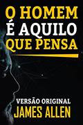 Ler O HOMEM É AQUILO QUE PENSA: VERSÃO ORIGINAL, do autor JAMES ALLEN Ler O HOMEM É AQUILO QUE PENSA: VERSÃO ORIGINAL, do autor JAMES ALLEN