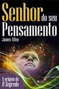 Ler Senhor do seu pensamento: Transforme sua vida com o poder da mente (Coleção - O Destino Em Suas Mãos), do autor James Allen