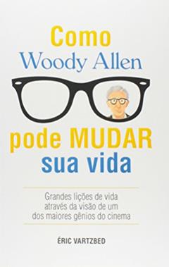 Como Woody Allen Pode Mudar Sua Vida, do autor Éric Vartzbed