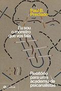 Ler Eu sou o monstro que vos fala: Relatório para uma academia de psicanalistas, do autor Paul B. Preciado Ler Eu sou o monstro que vos fala: Relatório para uma academia de psicanalistas, do autor Paul B. Preciado