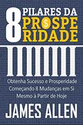 Ler OS 8 PILARES DA PROSPERIDADE: Obtenha Sucesso e Prosperidade Começando 8 Mudanças em Si Mesmo à Partir de Hoje, do autor JAMES ALLEN Ler OS 8 PILARES DA PROSPERIDADE: Obtenha Sucesso e Prosperidade Começando 8 Mudanças em Si Mesmo à Partir de Hoje, do autor JAMES ALLEN