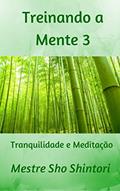 Ler Treinando a Mente 3: Tranquilidade e Meditação (Meditação Mestre Sho Shintori), do autor Mestre Sho Shintori Ler Treinando a Mente 3: Tranquilidade e Meditação (Meditação Mestre Sho Shintori), do autor Mestre Sho Shintori
