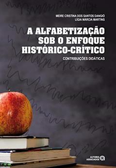 A Alfabetização sob o Enfoque Histórico-crítico: Contribuições Didáticas, do autor Meire Cristina Dos Santos Dangió; Lígia Márcia Martins