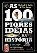 Ler As 100 piores ideias da Histo?ria: As piores sacadas da humanidade que se transformaram nas melhores roubadas, do autor Michael N. Smith Ler As 100 piores ideias da Histo?ria: As piores sacadas da humanidade que se transformaram nas melhores roubadas, do autor Michael N. Smith