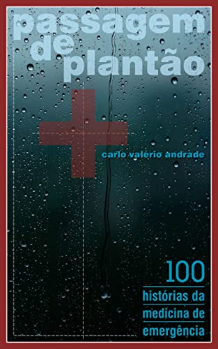 Ler Passagem de Plantão: 100 histórias da medicina de emergência, do autor Carlo Valério Andrade