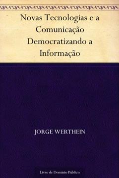 Novas Tecnologias e a Comunicação Democratizando a Informação, do autor Jorge Werthein