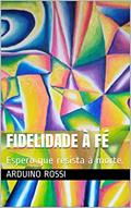 Ler Fidelidade à fé: Espero que resista à morte. (Portoghese Livro 33), do autor Arduino Rossi Ler Fidelidade à fé: Espero que resista à morte. (Portoghese Livro 33), do autor Arduino Rossi