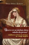 Ler "Quero ver as minhas obras saindo da prensa": mulheres e livros na França do Antigo Regime, do autor Beatriz Polidori Zechlinski
