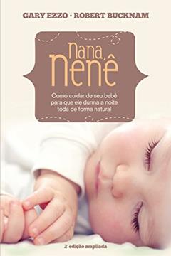 Nana Nenê: Como cuidar de seu bebê para que durma a noite toda de forma natural, do autor Gary Ezzo