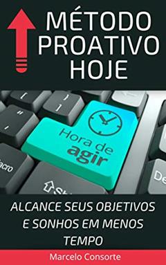 MÉTODO PROATIVO HOJE: ALCANCE SEUS OBJETIVOS E SONHOS EM MENOS TEMPO, do autor Marcelo Consorte