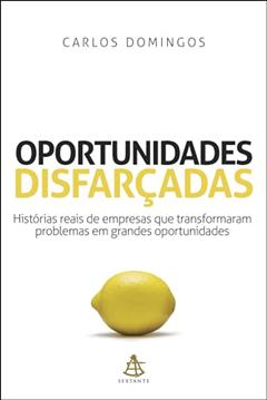 Oportunidades disfarçadas: Histórias reais de empresas que transformaram problemas em grandes oportunidades, do autor Carlos Domingos