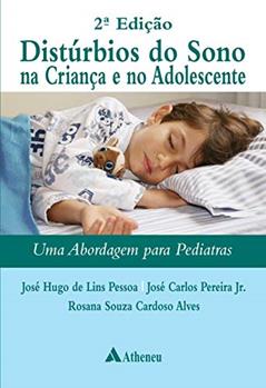 Distúrbios do Sono na Criança e no Adolescente: uma Abordagem Para Pediatras, do autor José Hugo de Lins Pessoa; José Carlos Pereira Jr.; Rosana Souza Cardoso Alves