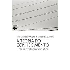 A teoria do conhecimento: UMA INTRODUÇAO TEMATICA, do autor Paul k. Moser; Dwayne H. Mulder; J. D. Trout