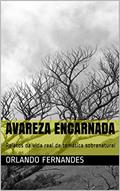 Ler AVAREZA ENCARNADA: Relatos da vida real de temática sobrenatural, do autor Orlando Fernandes Ler AVAREZA ENCARNADA: Relatos da vida real de temática sobrenatural, do autor Orlando Fernandes