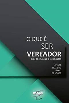 O que é ser vereador: em perguntas e respostas., do autor André Leandro Barbi de Souza