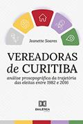 Ler Vereadoras de Curitiba: análise prosopográfica da trajetória das eleitas entre 1982 e 2016, do autor Jeanette Soares
