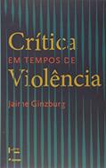 Ler Critica em Tempos de Violência, do autor Jaime Ginzburg Ler Critica em Tempos de Violência, do autor Jaime Ginzburg