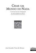 Ler Criar Um Mundo do Nada. A Invenção de Uma Historiografia da Música Popular no Brasil, do autor José Geraldo Vinci De Moraes Ler Criar Um Mundo do Nada. A Invenção de Uma Historiografia da Música Popular no Brasil, do autor José Geraldo Vinci De Moraes