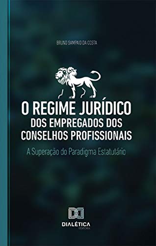 Ler O regime jurídico dos empregados dos conselhos profissionais: a superação do paradigma estatutário, do autor Bruno Sampaio da Costa